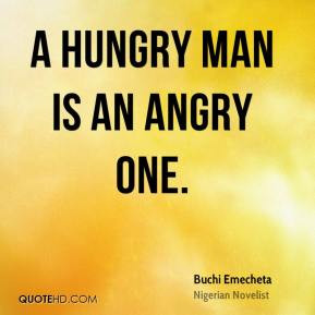 Buchi Emecheta - A hungry man is an angry one.