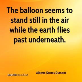 The balloon seems to stand still in the air while the earth flies past ...