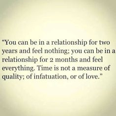 Time is not a measure of quality, infatuation or of love.. More