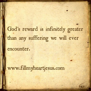 ... is infinitely greater than any suffering we will ever encounter