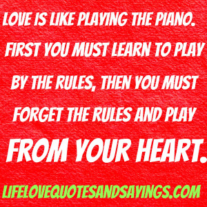 Love is like playing the piano. First you must learn to play by the ...