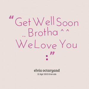 Quotes Picture: get well soon brotha we love you :