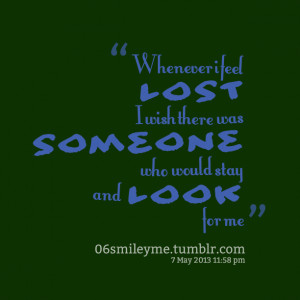 Quotes Picture: whenever i feel lost i wish there was someone who ...