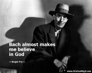 ... almost makes me believe in God - Roger Fry Quotes - StatusMind.com