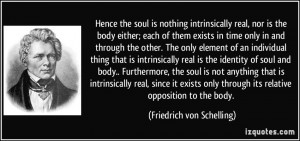 Hence the soul is nothing intrinsically real, nor is the body either ...