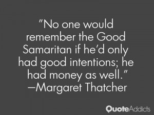 No one would remember the Good Samaritan if he'd only had good ...
