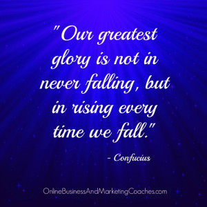 Our greatest glory is not in never falling, but in rising every time ...