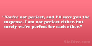 You’re not perfect, and I’ll save you the suspense. I am not ...