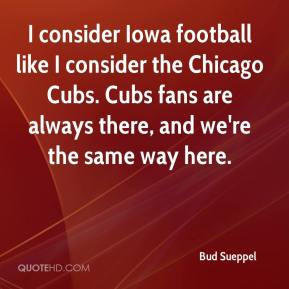 ... Chicago Cubs. Cubs fans are always there, and we're the same way here