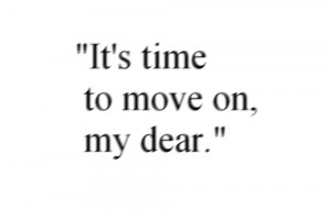 It’s time to move On my dear.” – Love Quote