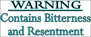 Warning! Contains bitterness and resentment