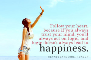 Follow your heart, because if you always trust your mind, you’ll ...