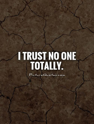 Trust No One Quotes And Sayings I trust no one totally picture
