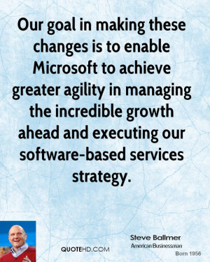 making these changes is to enable Microsoft to achieve greater agility ...