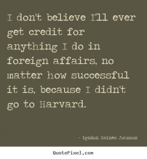 Lyndon Baines Johnson picture quotes - I don't believe i'll ever get ...