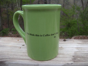 COFFEE or TEA Cup Mug with humorous saying or quote - You Think This ...