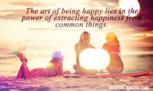 The art of being happy lies in the power of extracting happiness from ...