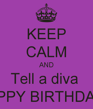 Happy Birthday Diva A diva happy birthday!