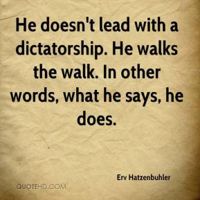 He doesn 39 t lead with a dictatorship He walks the walk In other ...