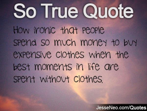 How ironic that people spend so much money to buy expensive clothes ...