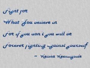 ... you will be forever fighting against yourself. ~ Keisha Keenleyside