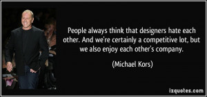 People always think that designers hate each other. And we're ...