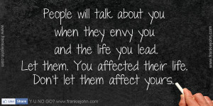 will talk about you when they envy you and the life you lead. Let them ...
