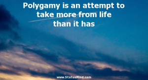 Polygamy is an attempt to take more from life than it has - Elbert ...