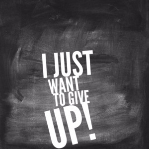 just want to give up!