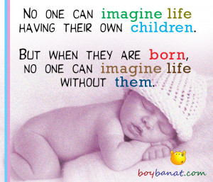 No One Can Imagine Life Having Their Own Children - Baby Quote