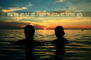And you are the one I want to spend my forever with.Found on: favim ...