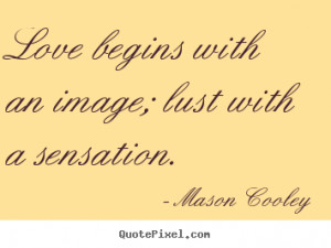 Love quote - Love begins with an image; lust with a sensation.