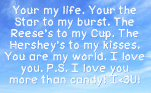 ... kisses you are my world i love you p s i love you more than candy i 3u