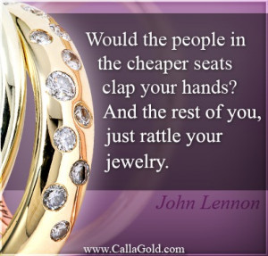 ... hands? And the rest of you, just rattle your jewelry.” ~ John Lennon