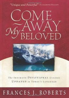 Come Away My Beloved: The Intimate Devotional Classic Updated in Today ...