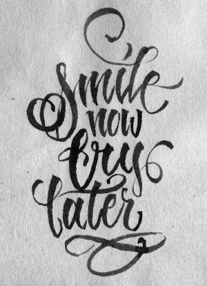Calligraphi.ca - Smile now, cry later - pitt brush pen on paper ...