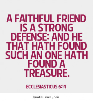 faithful friend is a strong defense: and he that hath found such an ...