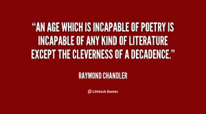 An age which is incapable of poetry is incapable of any kind of ...