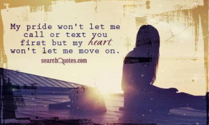 My pride won't let me call or text you first but my heart won't let me ...