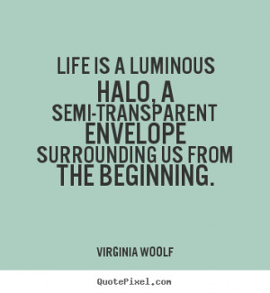 Quote about life - Life is a luminous halo, a semi-transparent ...