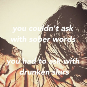 Sober words, drunken slurs.