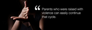 Parents who were raised with violence can easily continue that cycle.