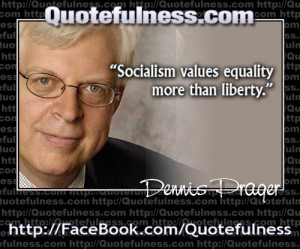 Socialism values equality more than liberty. - Dennis Prager