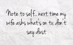 note to self next time my wife asks what s on tv don t say dust