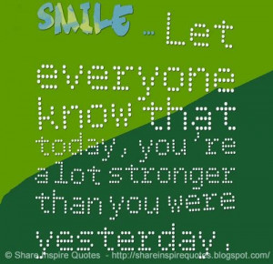 ... today, you're a lot stronger than you were yesterday. #smile #quotes