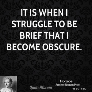 It is when I struggle to be brief that I become obscure.