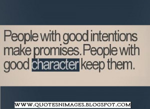 ... good intentions make promises. People with good character keep them