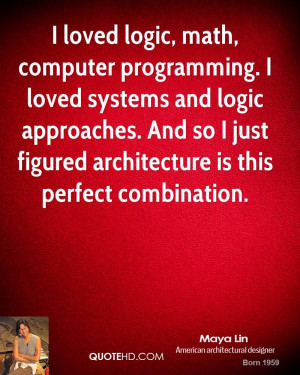 loved logic, math, computer programming. I loved systems and logic ...