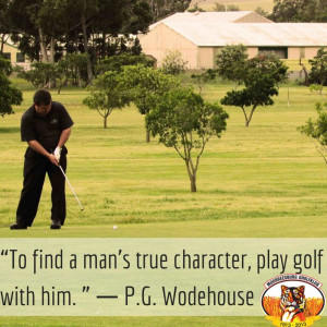 Golf is a true test of character!