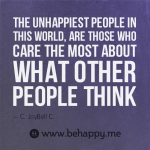 Our life happiness can't be based on what others think.
